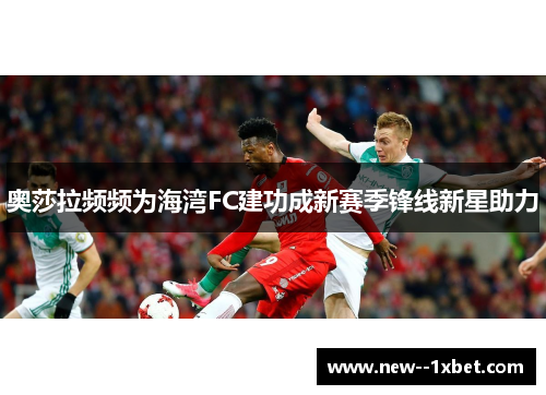 奥莎拉频频为海湾FC建功成新赛季锋线新星助力