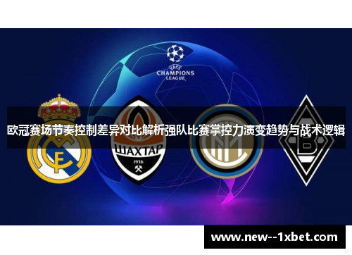 欧冠赛场节奏控制差异对比解析强队比赛掌控力演变趋势与战术逻辑