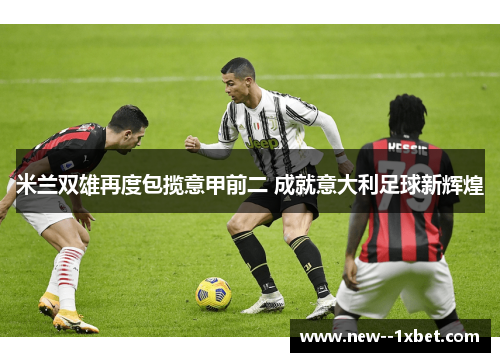 米兰双雄再度包揽意甲前二 成就意大利足球新辉煌
