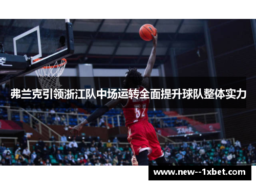 弗兰克引领浙江队中场运转全面提升球队整体实力
