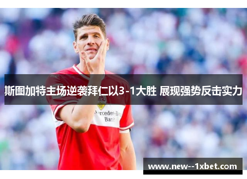 斯图加特主场逆袭拜仁以3-1大胜 展现强势反击实力