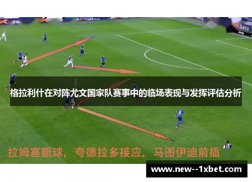 格拉利什在对阵尤文国家队赛事中的临场表现与发挥评估分析