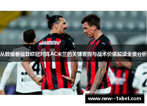 从数据看福登欧冠对阵AC米兰的关键表现与战术价值解读全景分析 从数据看福登欧冠对阵AC米兰的关键表现与战术价值解读全景分析