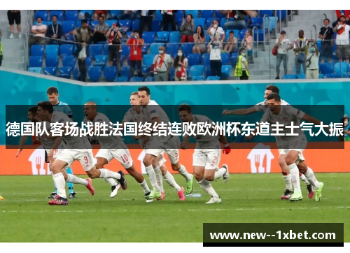 德国队客场战胜法国终结连败欧洲杯东道主士气大振